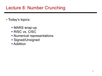 Lecture 8: Number Crunching   Todays topics:  MARS wrap-up  RISC vs. CISC  Numerical