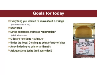 Goals for today  Everything you wanted to know about C-strings  (but were afraid to ask)