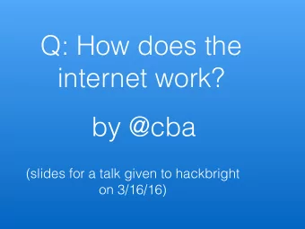 Q: How does the  internet work?  by @cba  (slides for a talk given to hackbright  on 3/16/16)  Bare