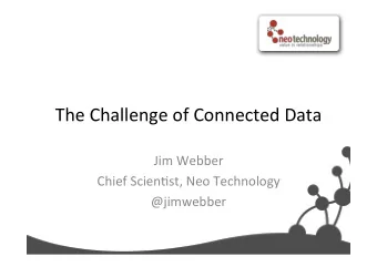 The  Challenge  of  Connected  Data   Jim  Webber    Chief  Scien7st,