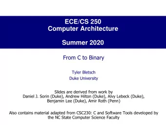 Computer Architecture  Summer 2020  From C to Binary  Tyler Bletsch  Duke University  Slides are