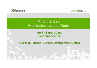 Mind the Gap  Architecture versus Code  Berlin Expert Days  September 2016  Oliver B. Fischer -
