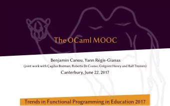 The OCaml MOOC  Benjamin Canou, Yann Rgis-Gianas  (joint work with agdas Bozman, Roberto