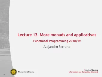 Lecture 13. More monads and applicatives  Functional Programming 2018/19  Alejandro Serrano [