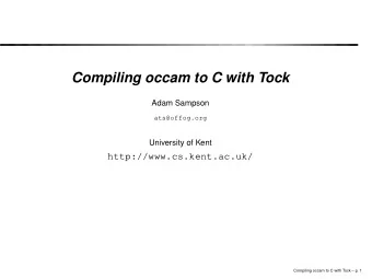 Compiling occam to C with Tock  Adam Sampson  ats@offog.org  University of Kent