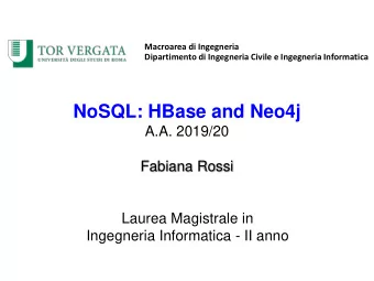 NoSQL: HBase and Neo4j  A.A. 2019/20  Fabiana Rossi  Laurea Magistrale in  Ingegneria Informatica -