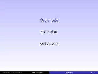 Org-mode  Nick Higham  April 22, 2013  Nick Higham  Org-mode  1 / 7  University of Manchester  What