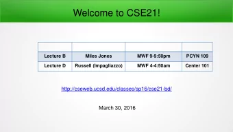 Welcome to CSE21!  Lecture B  Miles Jones  MWF 9-9:50pm  PCYN 109  Lecture D  Russell (Impagliazzo)