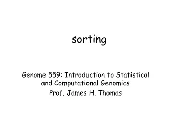 sorting  Genome 559: Introduction to Statistical  and Computational Genomics  Prof. James H. Thomas