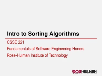 Intro to Sorting Algorithms  CSSE 221  Fundamentals of Software Engineering Honors  Rose-Hulman