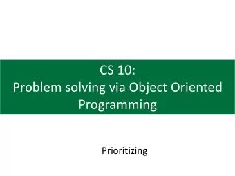 CS 10:  Problem solving via Object Oriented  Programming  Prioritizing  Agenda  1. Priority Queue