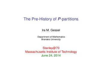 The Pre-History of P -partitions  Ira M. Gessel  Department of Mathematics  Brandeis University