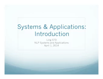Systems &amp; Applications:  Introduction  Ling 573  NLP Systems and Applications  April 1, 2014