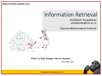Information Retrieval  Venkatesh Vinayakarao  venkateshv@cmi.ac.in  Chennai Mathematical Institute