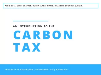 CARBON  TAX  UNIVERSITY OF WASHINGTON | ENVIRONMENT 439 | WINTER 2017  AN INTRODUCTION TO THE