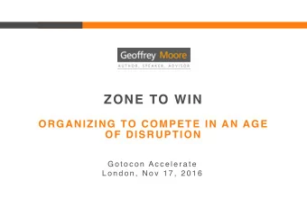 ZONE TO WIN   ORGANIZING TO COMPETE IN AN AGE  OF DISRUPTION  G o t o c o n  A c c e l e r a
