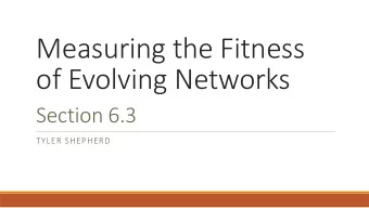 Measuring the Fitness  of Evolving Networks  Section 6.3  TYLER SHEPHERD  Overview  1.  Recap of