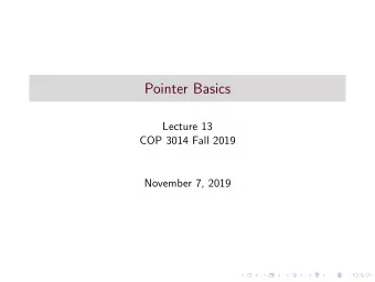 Pointer Basics  Lecture 13  COP 3014 Fall 2019  November 7, 2019  What is a Pointer?  A pointer