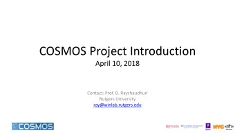 COSMOS Project Introduction  April 10, 2018  Contact: Prof. D. Raychaudhuri  Rutgers University