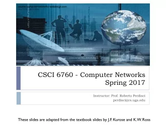 CSCI 6760 - Computer Networks  Spring 2017  Instructor: Prof. Roberto Perdisci  perdisci@cs.uga.edu