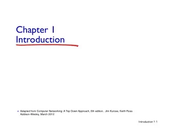 Chapter 1  Introduction  Adapted from Computer Networking: A Top Down Approach, 6th edition,