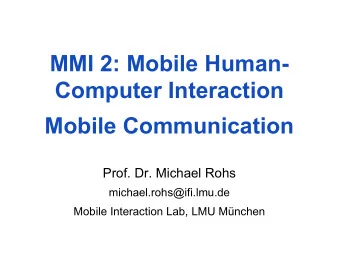 Mobile Communication  Prof. Dr. Michael Rohs  michael.rohs@ifi.lmu.de  Mobile Interaction Lab, LMU