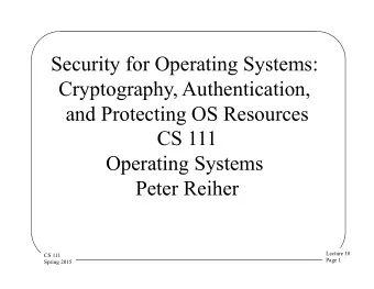 Security for Operating Systems:  Cryptography, Authentication,  and Protecting OS Resources  CS 111