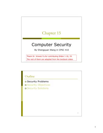 Chapter 15  Computer Security  By Shengquan Wang in CPSC 410  Thank Dr. Xinwen Fu for contributing