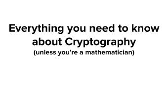 Everything you need to know  about Cryptography  (unless youre a mathematician)  Dont try