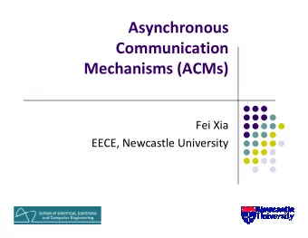 Asynchronous  Communication  Mechanisms (ACMs)  Fei Xia  Fei Xia  EECE, Newcastle University
