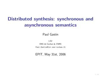 Distributed synthesis: synchronous and  asynchronous semantics  Paul Gastin  LSV  ENS de Cachan