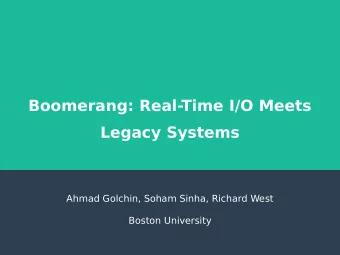 Boomerang: Real-Time I/O Meets  Legacy Systems  Ahmad Golchin, Soham Sinha, Richard West  Boston