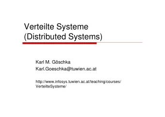 Verteilte Systeme  (Distributed Systems)  Karl M. Gschka  Karl.Goeschka@tuwien.ac.at
