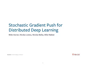 Stochastic Gradient Push for  Distributed Deep Learning  Mido Assran, Nicolas Loizou, Nicolas
