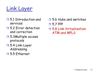 Link Layer  5.1 Introduction and  5.6 Hubs and switches  services  5.7 PPP  5.2 Error