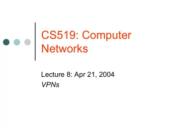 CS519: Computer  Networks  Lecture 8: Apr 21, 2004  VPNs  VPN Taxonomy  CS519  VPN  Network  Client