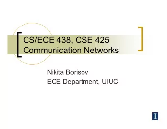 CS/ECE 438, CSE 425  Communication Networks  Nikita Borisov  ECE Department, UIUC  Course