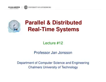 Parallel &amp; Distributed  Real-Time Systems  Lecture #12  Professor Jan Jonsson  Department of