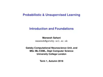 Probabilistic &amp; Unsupervised Learning  Introduction and Foundations  Maneesh Sahani