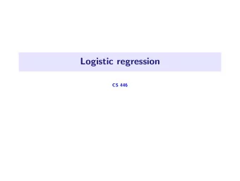 Logistic regression  CS 446  1. Linear classifiers  Linear regression Last two lectures, we studied