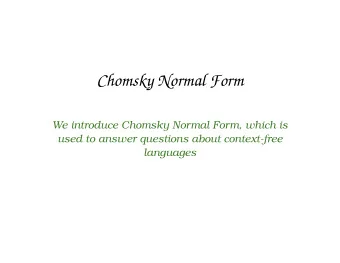 Chomsky Normal Form  We introduce Chomsky Normal Form, which is  used to answer questions about