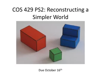 Simpler World Due October 16 th  Goal  Recover the 3D structure of the world  Problem 1: Making
