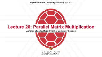 Lecture 20: Parallel Matrix Multiplication  Abhinav Bhatele, Department of Computer Science
