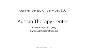 Autism Therapy Center  Dana Garner, BCBA-D, LBS,  Owner and Director of GBS, LLC  Garner Behavior