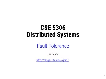 CSE 5306  Distributed Systems  Fault Tolerance  Jia Rao  http://ranger.uta.edu/~jrao/  1  Failure
