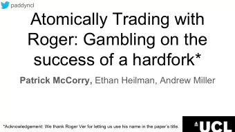 Atomically Trading with  Roger: Gambling on the  success of a hardfork* Patrick McCorry, Ethan