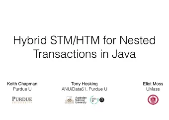Hybrid STM/HTM for Nested  Transactions in Java  Keith Chapman  Tony Hosking  Eliot Moss  Purdue U