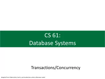 CS 61:  Database Systems  Transactions/Concurrency  Adapted from Silberschatz, Korth, and