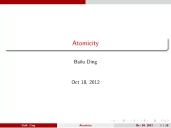 Atomicity  Bailu Ding  Oct 18, 2012  Bailu Ding  Atomicity  Oct 18, 2012  1 / 38  Outline 1