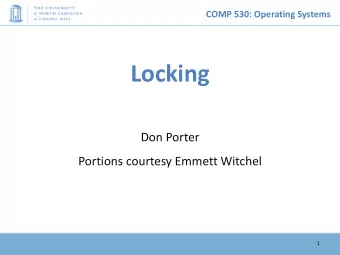 Locking  Don Porter  Portions courtesy Emmett Witchel  1  COMP 530: Operating Systems  Too Much